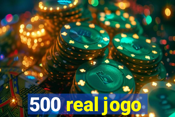 500 real jogo